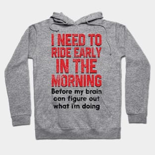 I Need To Ride Early In The Morning Before My Brain Hoodie